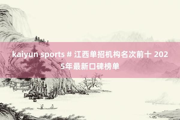kaiyun sports # 江西单招机构名次前十 2025年最新口碑榜单