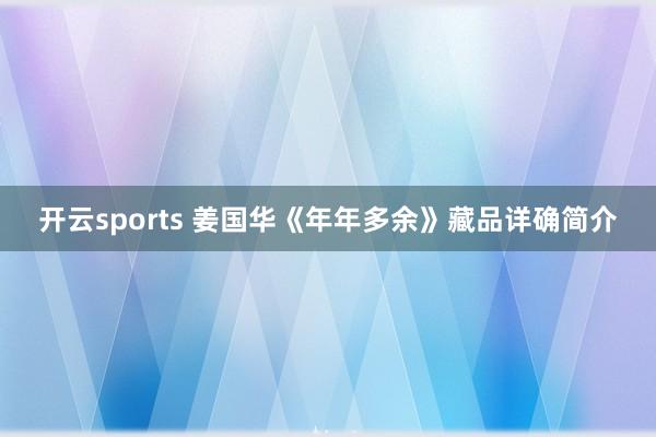 开云sports 姜国华《年年多余》藏品详确简介