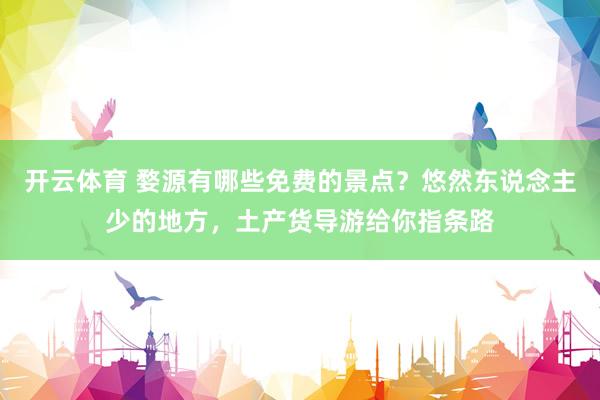 开云体育 婺源有哪些免费的景点？悠然东说念主少的地方，土产货导游给你指条路