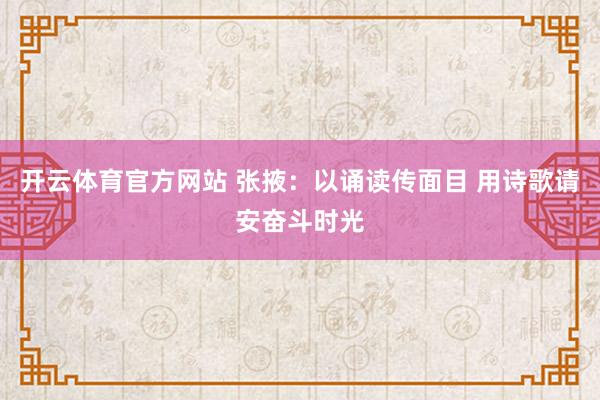 开云体育官方网站 张掖：以诵读传面目 用诗歌请安奋斗时光
