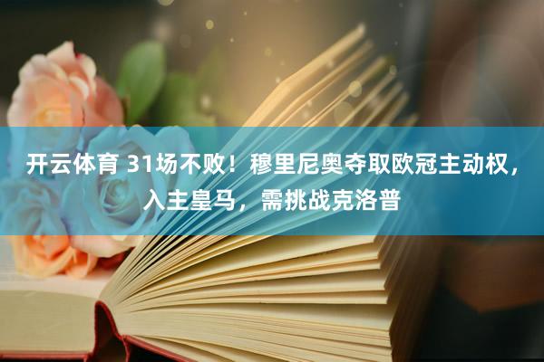 开云体育 31场不败！穆里尼奥夺取欧冠主动权，入主皇马，需挑战克洛普
