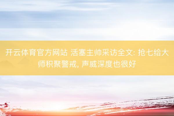开云体育官方网站 活塞主帅采访全文: 抢七给大师积聚警戒， 声威深度也很好
